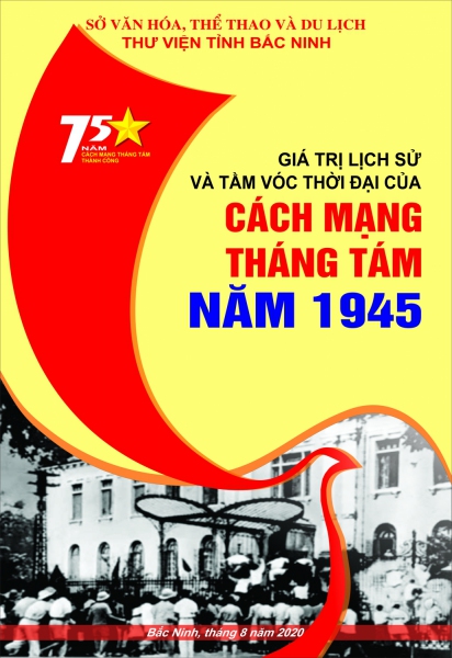 GIÁ TRỊ LỊCH SỬ VÀ TẦM VÓC THỜI ĐẠI CỦA CÁCH MẠNG THÁNG TÁM NĂM 1945